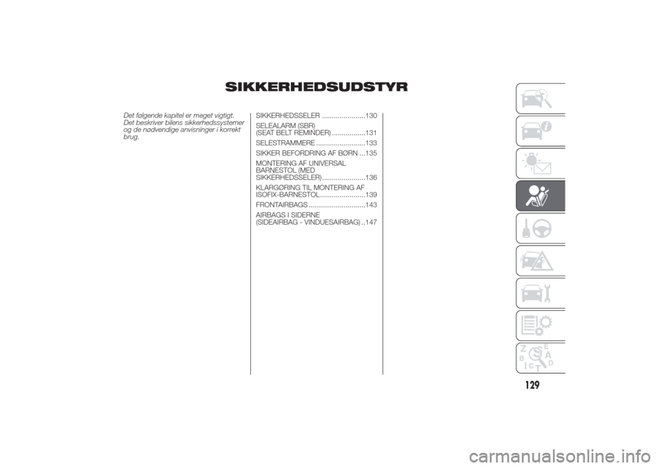 Alfa Romeo Giulietta 2014  Instruktionsbog (in Danish) SIKKERHEDSUDSTYR
Det følgende kapitel er meget vigtigt.
Det beskriver bilens sikkerhedssystemer
og de nødvendige anvisninger i korrekt
brug.SIKKERHEDSSELER ......................130
SELEALARM (SBR)
