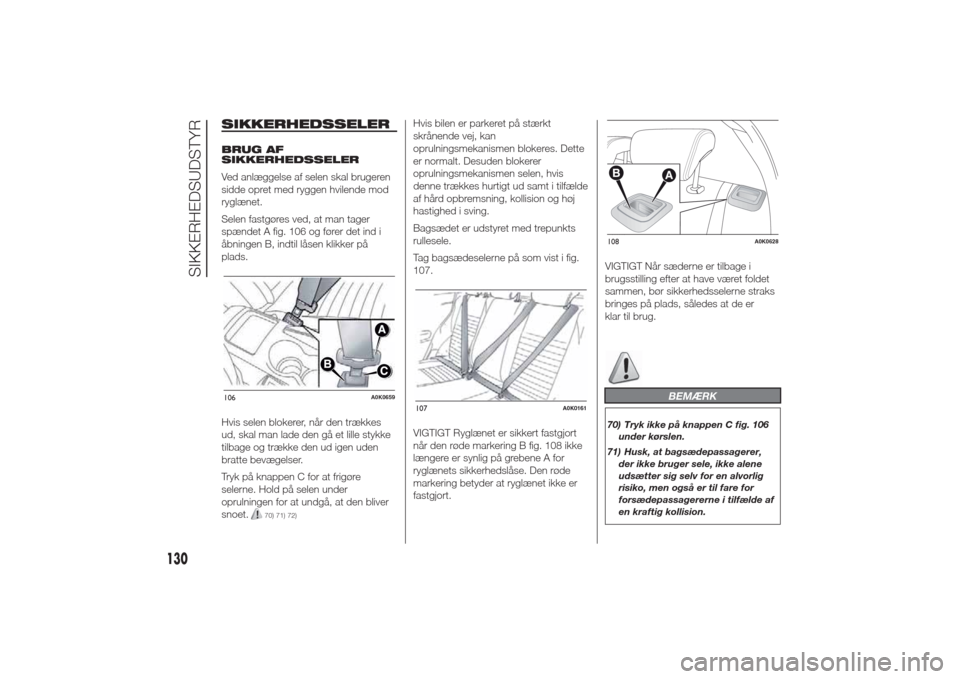Alfa Romeo Giulietta 2014 Instruktionsbog (in Danish) SIKKERHEDSSELERBRUG AF
SIKKERHEDSSELER
Ved anlæggelse af selen skal brugeren
sidde opret med ryggen hvilende mod
ryglænet.
Selen fastgøres ved, at man tager
spændet A fig. 106 og fører det ind i
Alfa Romeo Giulietta 2014 Instruktionsbog (in Danish) SIKKERHEDSSELERBRUG AF
SIKKERHEDSSELER
Ved anlæggelse af selen skal brugeren
sidde opret med ryggen hvilende mod
ryglænet.
Selen fastgøres ved, at man tager
spændet A fig. 106 og fører det ind i