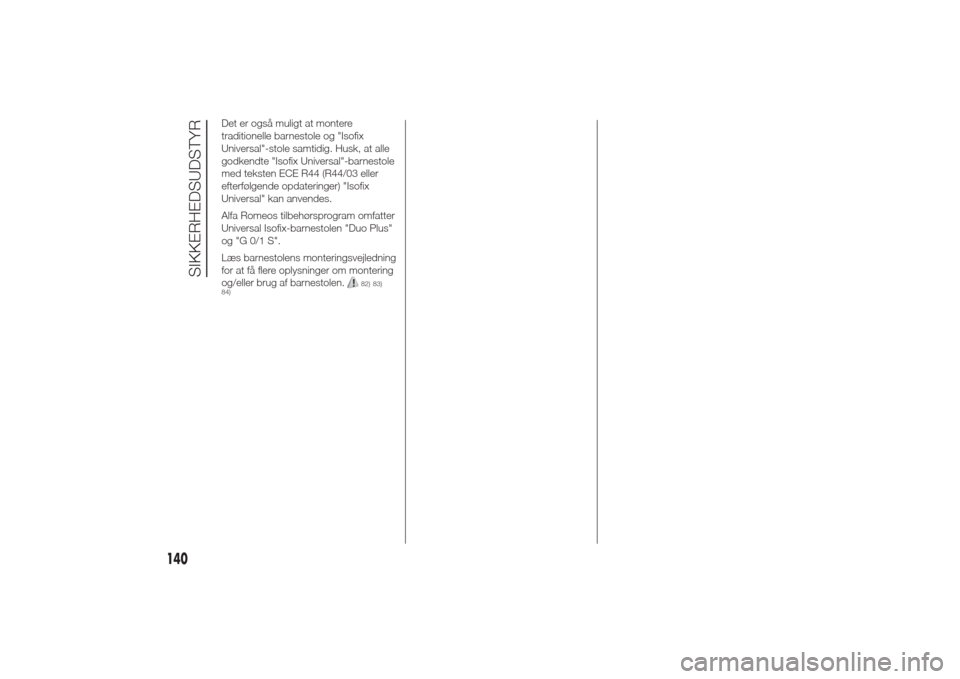Alfa Romeo Giulietta 2014  Instruktionsbog (in Danish) Det er også muligt at montere
traditionelle barnestole og "Isofix
Universal"-stole samtidig. Husk, at alle
godkendte "Isofix Universal"-barnestole
med teksten ECE R44 (R44/03 eller
efterfølgende opd