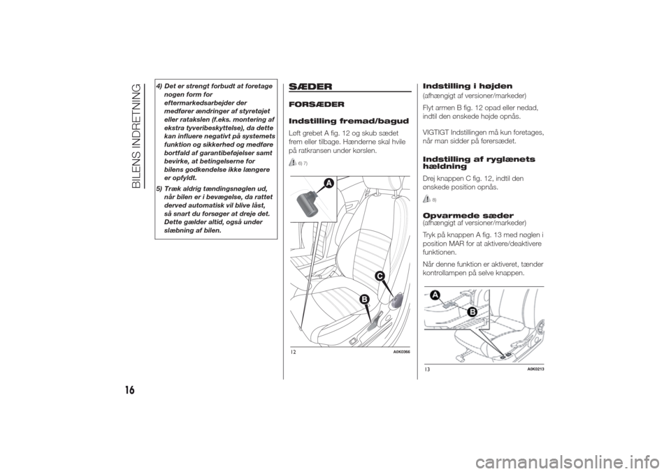 Alfa Romeo Giulietta 2014 Instruktionsbog (in Danish) 4) Det er strengt forbudt at foretage
nogen form for
eftermarkedsarbejder der
medfører ændringer af styretøjet
eller ratakslen (f.eks. montering af
ekstra tyveribeskyttelse), da dette
kan influere Alfa Romeo Giulietta 2014 Instruktionsbog (in Danish) 4) Det er strengt forbudt at foretage
nogen form for
eftermarkedsarbejder der
medfører ændringer af styretøjet
eller ratakslen (f.eks. montering af
ekstra tyveribeskyttelse), da dette
kan influere