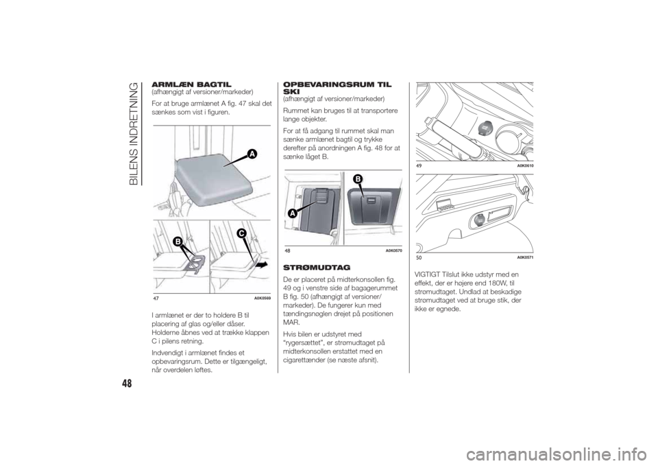 Alfa Romeo Giulietta 2014  Instruktionsbog (in Danish) ARMLÆN BAGTIL
(afhængigt af versioner/markeder)
For at bruge armlænet A fig. 47 skal det
sænkes som vist i figuren.
I armlænet er der to holdere B til
placering af glas og/eller dåser.
Holderne 