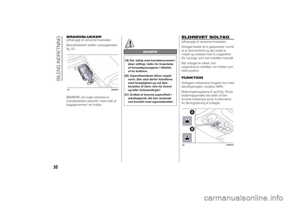 Alfa Romeo Giulietta 2014  Instruktionsbog (in Danish) BRANDSLUKKER
(afhængigt af versioner/markeder)
Brandslukkeren sidder i passagersiden
fig. 55.
BEMÆRK: på nogle versioner er
brandslukkeren placeret i højre side af
bagagerummet i en holder.
BEMÆR