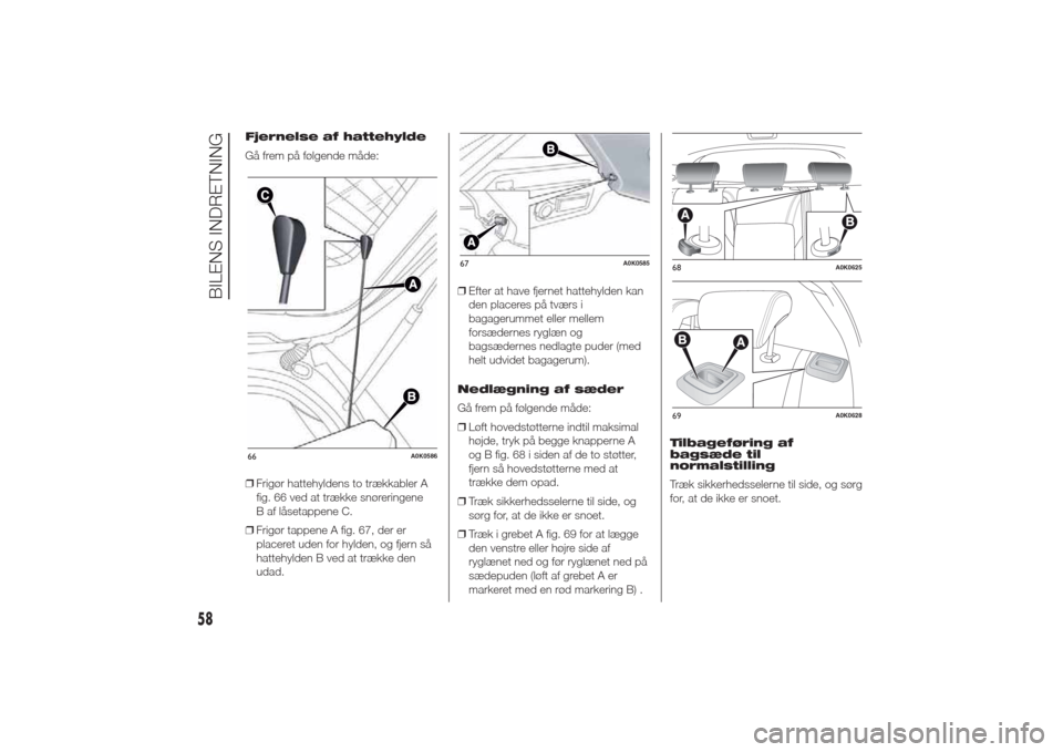 Alfa Romeo Giulietta 2014  Instruktionsbog (in Danish) Fjernelse af hattehylde
Gå frem på følgende måde:
❒Frigør hattehyldens to trækkabler A
fig. 66 ved at trække snøreringene
B af låsetappene C.
❒Frigør tappene A fig. 67, der er
placeret u