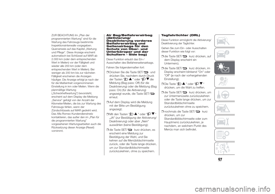 Alfa Romeo Giulietta 2014  Betriebsanleitung (in German) ZUR BEACHTUNG Im „Plan der
programmierten Wartung” sind für die
Wartung des Fahrzeugs bestimmte
Inspektionsinterwalle vorgegeben.
Querverweis auf das Kapitel „Wartung
und Pflege”. Diese Anzei