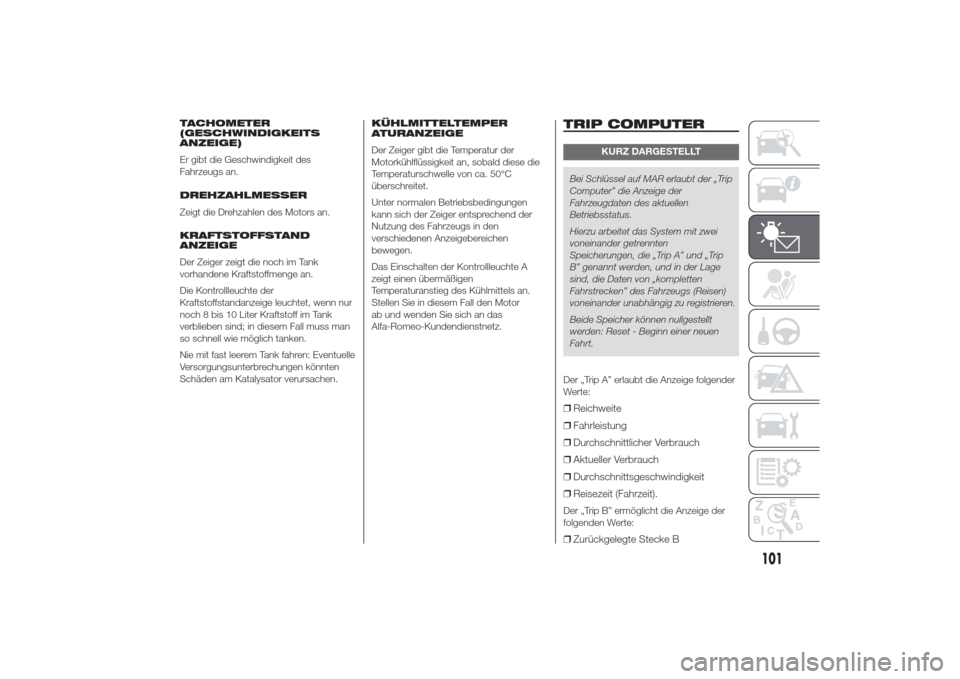Alfa Romeo Giulietta 2014  Betriebsanleitung (in German) TACHOMETER
(GESCHWINDIGKEITS
ANZEIGE)
Er gibt die Geschwindigkeit des
Fahrzeugs an.
DREHZAHLMESSER
Zeigt die Drehzahlen des Motors an.
KRAFTSTOFFSTAND
ANZEIGE
Der Zeiger zeigt die noch im Tank
vorhand