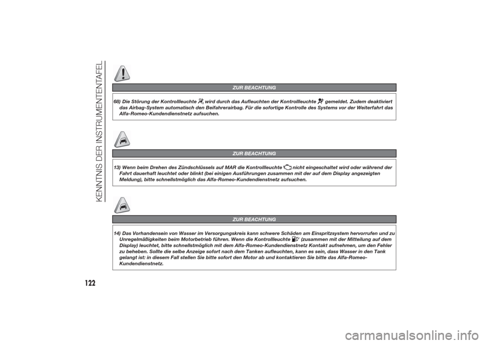Alfa Romeo Giulietta 2014  Betriebsanleitung (in German) ZUR BEACHTUNG
68) Die Störung der Kontrollleuchte
wird durch das Aufleuchten der Kontrollleuchte
gemeldet. Zudem deaktiviert
das Airbag-System automatisch den Beifahrerairbag. Für die sofortige Kont