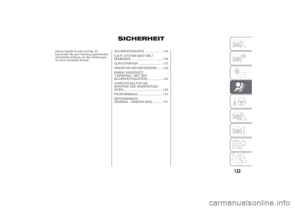 Alfa Romeo Giulietta 2014  Betriebsanleitung (in German) SICHERHEIT
Dieses Kapitel ist sehr wichtig: Es
beschreibt die zum Fahrzeug gehörenden
Sicherheitsumfänge mit den Anleitungen
für einen korrekten Einsatz.
SICHERHEITSGURTE ....................134
S.