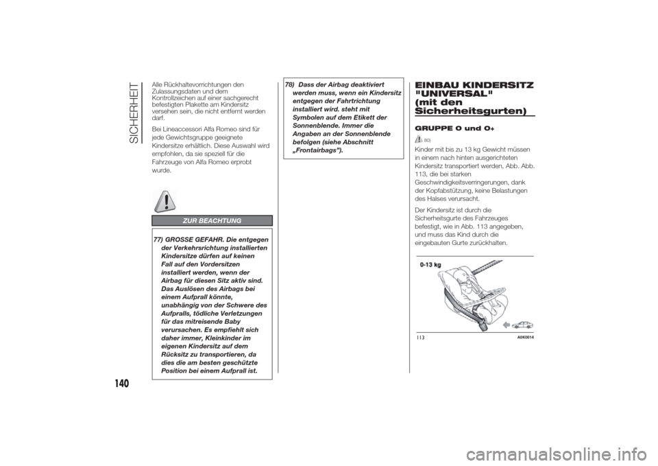 Alfa Romeo Giulietta 2014  Betriebsanleitung (in German) Alle Rückhaltevorrichtungen den
Zulassungsdaten und dem
Kontrollzeichen auf einer sachgerecht
befestigten Plakette am Kindersitz
versehen sein, die nicht entfernt werden
darf.
Bei Lineaccessori Alfa 