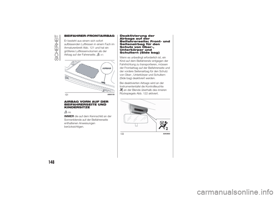 Alfa Romeo Giulietta 2014  Betriebsanleitung (in German) BEIFAHRER-FRONTAIRBAG
Er besteht aus einem sich sofort
aufblasenden Luftkissen in einem Fach im
Armaturenbrett Abb. 121 und hat ein
größeres Luftkissenvolumen als der
Airbag auf der Fahrerseite.
87)