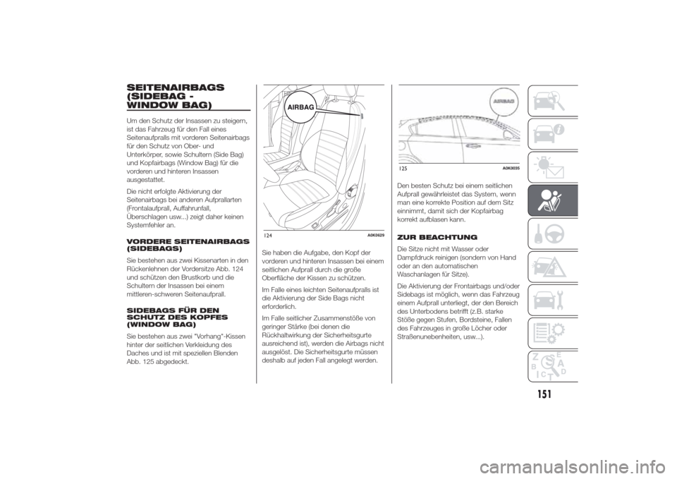 Alfa Romeo Giulietta 2014  Betriebsanleitung (in German) SEITENAIRBAGS
(SIDEBAG -
WINDOW BAG)Um den Schutz der Insassen zu steigern,
ist das Fahrzeug für den Fall eines
Seitenaufpralls mit vorderen Seitenairbags
für den Schutz von Ober- und
Unterkörper, 