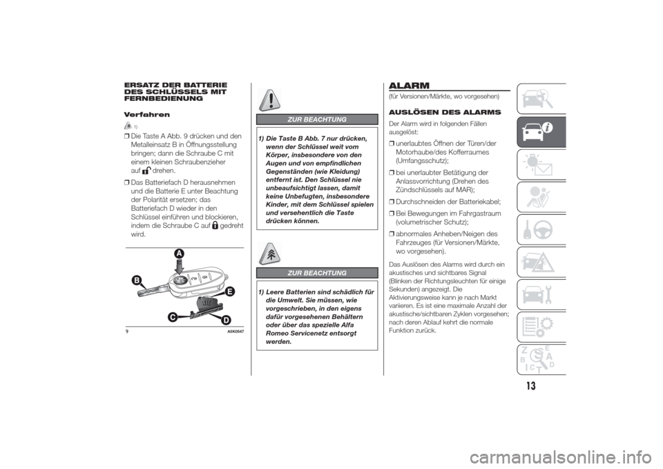 Alfa Romeo Giulietta 2014  Betriebsanleitung (in German) ERSATZ DER BATTERIE
DES SCHLÜSSELS MIT
FERNBEDIENUNG
Verfahren
1)
❒Die Taste A Abb. 9 drücken und den
Metalleinsatz B in Öffnungsstellung
bringen; dann die Schraube C mit
einem kleinen Schraubenz