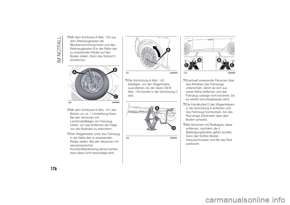 Alfa Romeo Giulietta 2014  Betriebsanleitung (in German) ❒Mit dem Schlüssel A Abb. 140 aus
dem Werkzeugkasten die
Blockiervorrichtung lösen und den
Werkzeugkasten B in der Nähe des
zu ersetzenden Rades auf den
Boden stellen. Dann das Notrad C
entnehmen