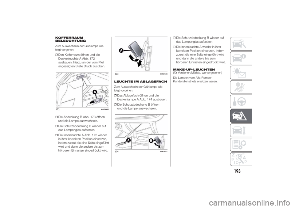 Alfa Romeo Giulietta 2014  Betriebsanleitung (in German) KOFFERRAUM
BELEUCHTUNG
Zum Auswechseln der Glühlampe wie
folgt vorgehen:❒Den Kofferraum öffnen und die
Deckenleuchte A Abb. 172
ausbauen; hierzu an der vom Pfeil
angezeigten Stelle Druck ausüben.