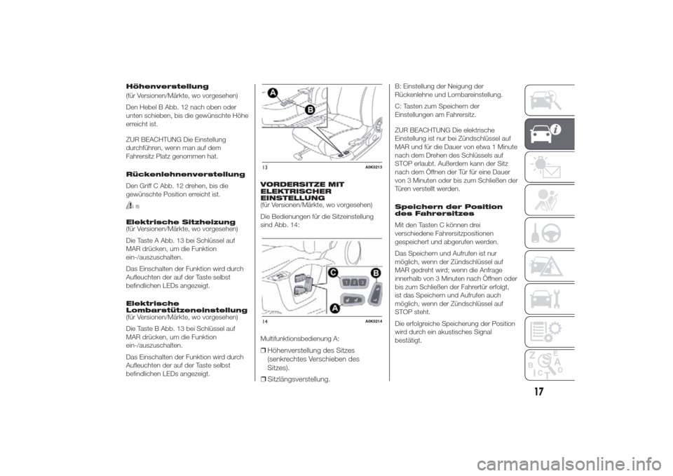 Alfa Romeo Giulietta 2014  Betriebsanleitung (in German) Höhenverstellung
(für Versionen/Märkte, wo vorgesehen)
Den Hebel B Abb. 12 nach oben oder
unten schieben, bis die gewünschte Höhe
erreicht ist.
ZUR BEACHTUNG Die Einstellung
durchführen, wenn ma
