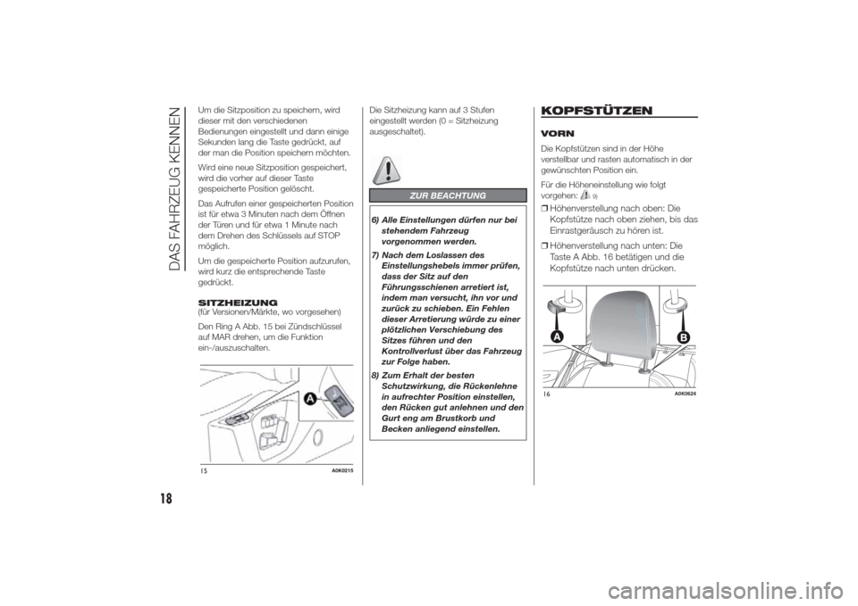 Alfa Romeo Giulietta 2014  Betriebsanleitung (in German) Um die Sitzposition zu speichern, wird
dieser mit den verschiedenen
Bedienungen eingestellt und dann einige
Sekunden lang die Taste gedrückt, auf
der man die Position speichern möchten.
Wird eine ne