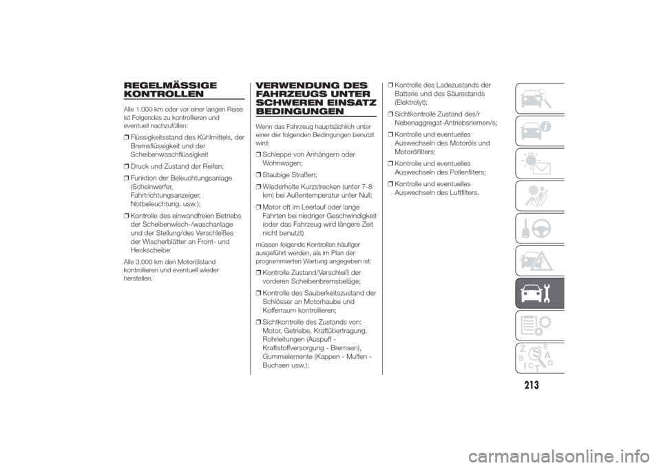 Alfa Romeo Giulietta 2014  Betriebsanleitung (in German) REGELMÄSSIGE
KONTROLLENAlle 1.000 km oder vor einer langen Reise
ist Folgendes zu kontrollieren und
eventuell nachzufüllen:❒Flüssigkeitsstand des Kühlmittels, der
Bremsflüssigkeit und der
Schei