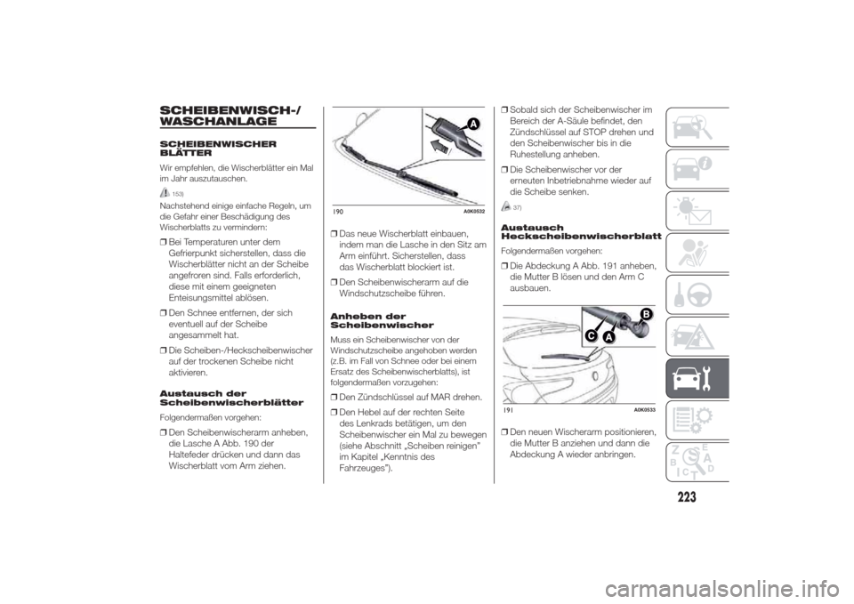 Alfa Romeo Giulietta 2014  Betriebsanleitung (in German) SCHEIBENWISCH-/
WASCHANLAGESCHEIBENWISCHER
BLÄTTER
Wir empfehlen, die Wischerblätter ein Mal
im Jahr auszutauschen.
153)
Nachstehend einige einfache Regeln, um
die Gefahr einer Beschädigung des
Wis
