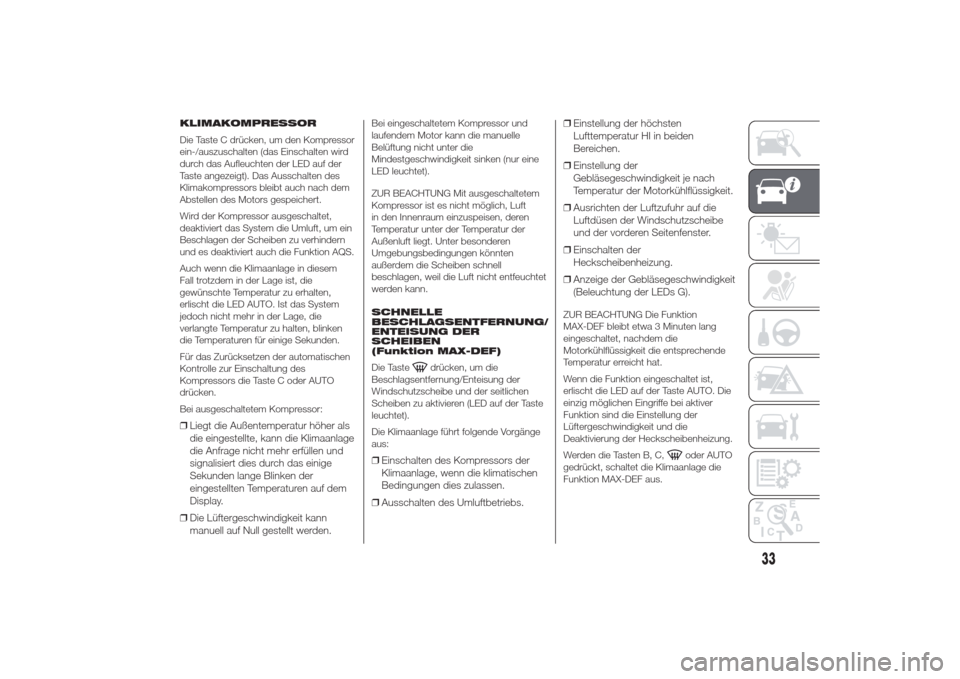 Alfa Romeo Giulietta 2014  Betriebsanleitung (in German) KLIMAKOMPRESSOR
Die Taste C drücken, um den Kompressor
ein-/auszuschalten (das Einschalten wird
durch das Aufleuchten der LED auf der
Taste angezeigt). Das Ausschalten des
Klimakompressors bleibt auc