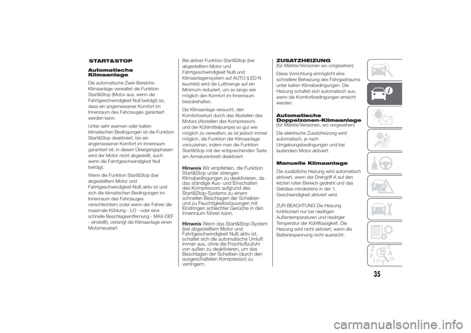 Alfa Romeo Giulietta 2014  Betriebsanleitung (in German) Automatische
Klimaanlage
Die automatische Zwei-Bereichs-
Klimaanlage verwaltet die Funktion
Start&Stop (Motor aus, wenn die
Fahrtgeschwindigkeit Null beträgt) so,
dass ein angemessener Komfort im
Inn