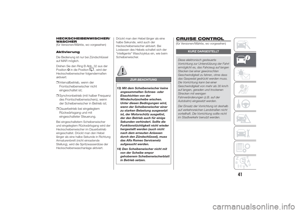 Alfa Romeo Giulietta 2014  Betriebsanleitung (in German) HECKSCHEIBENWISCHER/
WASCHER
(für Versionen/Märkte, wo vorgesehen)
Aktivierung
Die Bedienung ist nur bei Zündschlüssel
auf MAR möglich.
Drehen Sie den Ring B Abb. 32 aus der
PositionOin die Posit