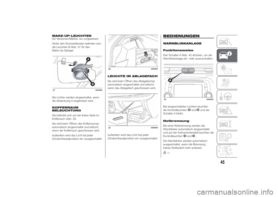 Alfa Romeo Giulietta 2014  Betriebsanleitung (in German) MAKE-UP-LEUCHTEN
(für Versionen/Märkte, wo vorgesehen)
Hinter den Sonnenblenden befinden sich
die Leuchten B Abb. 37 für den
Make-Up-Spiegel.
Die Lichter werden eingeschaltet, wenn
die Abdeckung A 