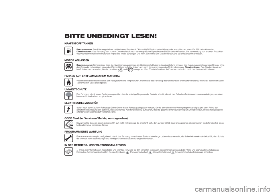Alfa Romeo Giulietta 2014  Betriebsanleitung (in German) BITTE UNBEDINGT LESEN!KRAFTSTOFF TANKEN
Benzinmotoren: Das Fahrzeug darf nur mit bleifreiem Benzin mit Oktanzahl (ROZ) nicht unter 95 nach der europäischen Norm EN 228 betankt werden.
Dieselmotoren: 