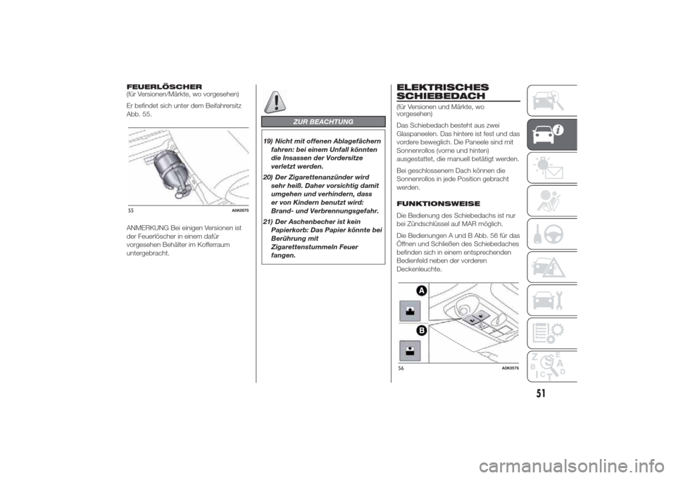 Alfa Romeo Giulietta 2014  Betriebsanleitung (in German) FEUERLÖSCHER
(für Versionen/Märkte, wo vorgesehen)
Er befindet sich unter dem Beifahrersitz
Abb. 55.
ANMERKUNG Bei einigen Versionen ist
der Feuerlöscher in einem dafür
vorgesehen Behälter im Ko