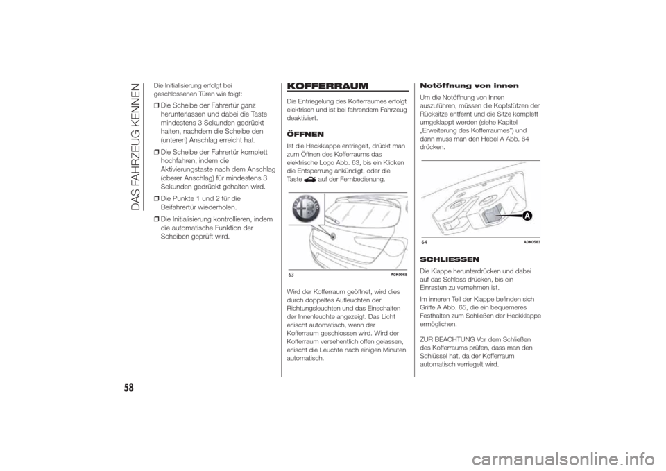 Alfa Romeo Giulietta 2014  Betriebsanleitung (in German) Die Initialisierung erfolgt bei
geschlossenen Türen wie folgt:❒Die Scheibe der Fahrertür ganz
herunterlassen und dabei die Taste
mindestens 3 Sekunden gedrückt
halten, nachdem die Scheibe den
(un