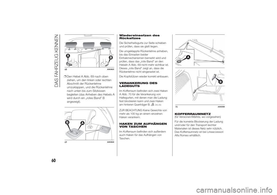 Alfa Romeo Giulietta 2014  Betriebsanleitung (in German) ❒Den Hebel A Abb. 69 nach oben
ziehen, um den linken oder rechten
Abschnitt der Rückenlehne
umzuklappen, und die Rückenlehne
nach unten bis zum Sitzkissen
begleiten (das Anheben des Hebels A
wird 