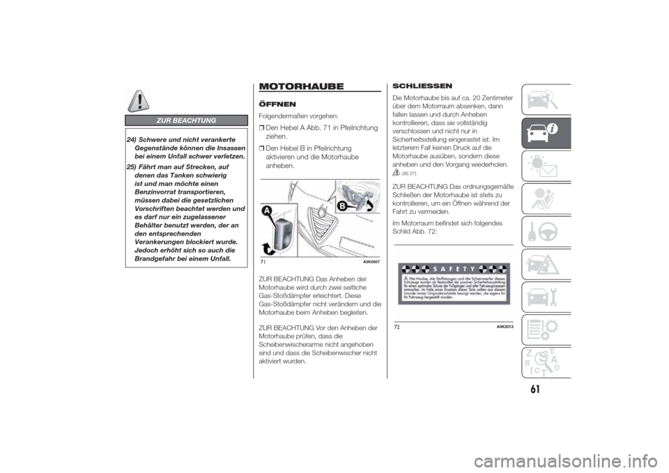 Alfa Romeo Giulietta 2014  Betriebsanleitung (in German) ZUR BEACHTUNG
24) Schwere und nicht verankerte
Gegenstände können die Insassen
bei einem Unfall schwer verletzen.
25) Fährt man auf Strecken, auf
denen das Tanken schwierig
ist und man möchte eine