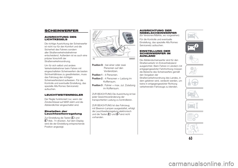 Alfa Romeo Giulietta 2014  Betriebsanleitung (in German) SCHEINWERFERAUSRICHTUNG DES
LICHTKEGELS
Die richtige Ausrichtung der Scheinwerfer
ist nicht nur für den Komfort und die
Sicherheit des Fahrers sondern
aller Straßenverkehrsteilnehmer
entscheidend. A