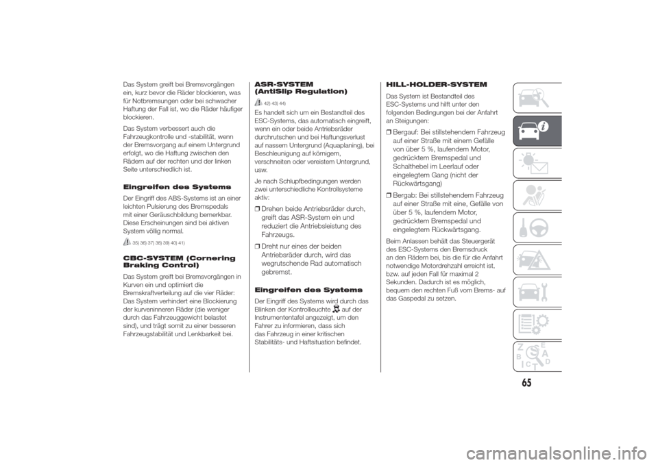 Alfa Romeo Giulietta 2014  Betriebsanleitung (in German) Das System greift bei Bremsvorgängen
ein, kurz bevor die Räder blockieren, was
für Notbremsungen oder bei schwacher
Haftung der Fall ist, wo die Räder häufiger
blockieren.
Das System verbessert a