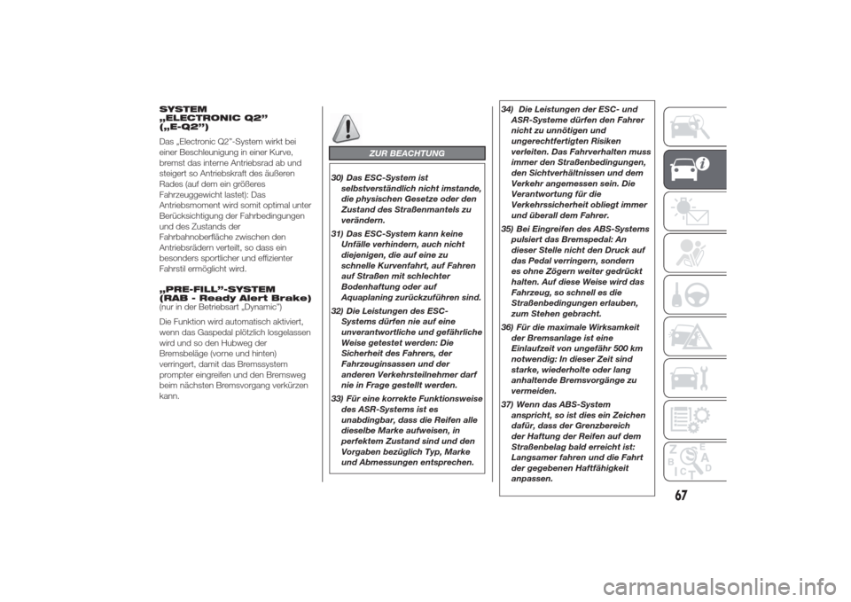 Alfa Romeo Giulietta 2014  Betriebsanleitung (in German) SYSTEM
„ELECTRONIC Q2”
(„E-Q2”)
Das „Electronic Q2”-System wirkt bei
einer Beschleunigung in einer Kurve,
bremst das interne Antriebsrad ab und
steigert so Antriebskraft des äußeren
Rade