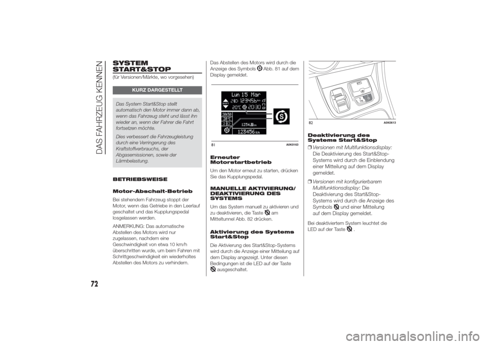 Alfa Romeo Giulietta 2014  Betriebsanleitung (in German) SYSTEM
START&STOP(für Versionen/Märkte, wo vorgesehen)
KURZ DARGESTELLT
Das System Start&Stop stellt
automatisch den Motor immer dann ab,
wenn das Fahrzeug steht und lässt ihn
wieder an, wenn der F