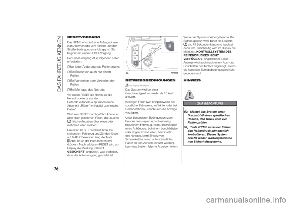 Alfa Romeo Giulietta 2014  Betriebsanleitung (in German) RESETVORGANG
Das iTPMS erfordert eine Anfangsphase
zum Anlernen (die vom Fahrstil und den
Straßenbedingungen anhängig ist. Sie
beginnt mit einem RESET-Vorgang.
Der Reset-Vorgang ist in folgenden Fä