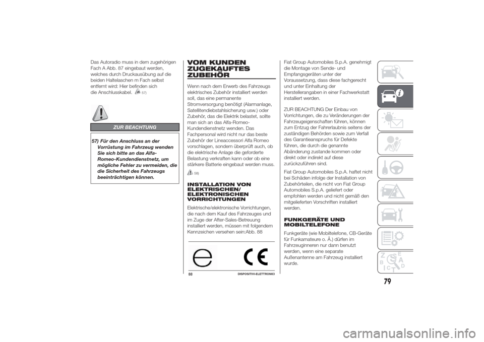 Alfa Romeo Giulietta 2014  Betriebsanleitung (in German) Das Autoradio muss in dem zugehörigen
Fach A Abb. 87 eingebaut werden,
welches durch Druckausübung auf die
beiden Haltelaschen m Fach selbst
entfernt wird: Hier befinden sich
die Anschlusskabel.
57)