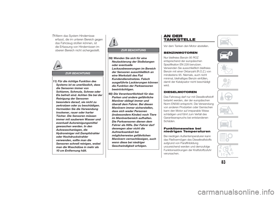 Alfa Romeo Giulietta 2014  Betriebsanleitung (in German) ❒Wenn das System Hindernisse
erfasst, die im unteren Bereich gegen
das Fahrzeug stoßen können, ist
die Erfassung von Hindernissen im
oberen Bereich nicht sichergestellt.
ZUR BEACHTUNG
11) Für die