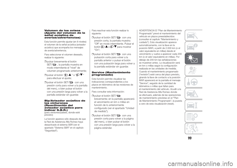 Alfa Romeo Giulietta 2014  Manual del propietario (in Spanish) Volumen de los avisos
(Ajuste del volumen de la
señal acústica de
averías/advertencias)
Esta función permite ajustar (en 8 niveles)
el volumen de la señal acústica (avisador
acústico) que acomp