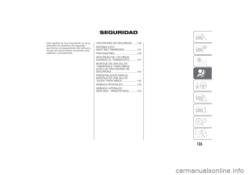 Alfa Romeo Giulietta 2014  Manual del propietario (in Spanish) SEGURIDAD
Este capítulo es muy importante: en él se
describen los sistemas de seguridad
que forman el equipamiento del vehículo y
se dan las instrucciones necesarias para
utilizarlos correctamente.