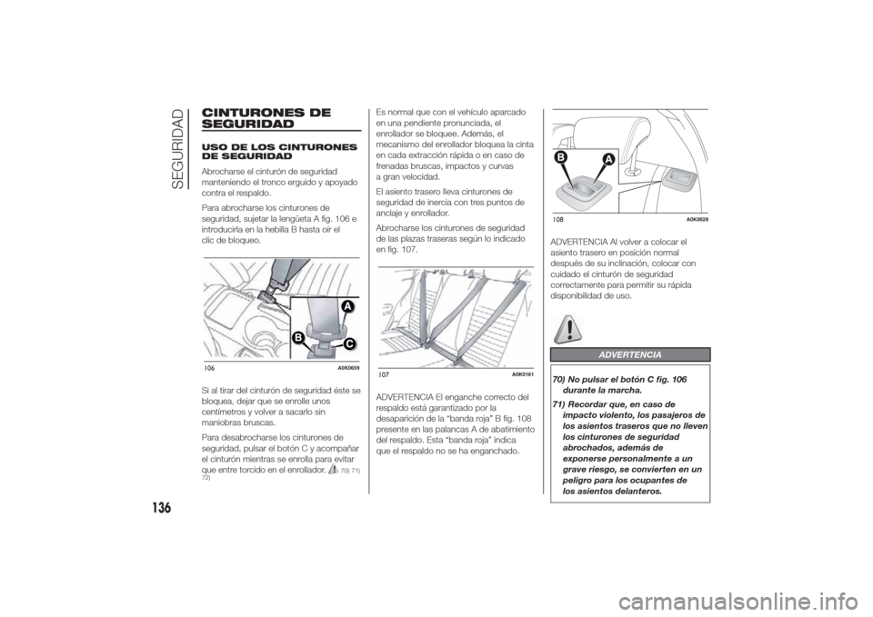 Alfa Romeo Giulietta 2014 Manual del propietario (in Spanish) CINTURONES DE
SEGURIDADUSO DE LOS CINTURONES
DE SEGURIDAD
Abrocharse el cinturón de seguridad
manteniendo el tronco erguido y apoyado
contra el respaldo.
Para abrocharse los cinturones de
seguridad, Alfa Romeo Giulietta 2014 Manual del propietario (in Spanish) CINTURONES DE
SEGURIDADUSO DE LOS CINTURONES
DE SEGURIDAD
Abrocharse el cinturón de seguridad
manteniendo el tronco erguido y apoyado
contra el respaldo.
Para abrocharse los cinturones de
seguridad,