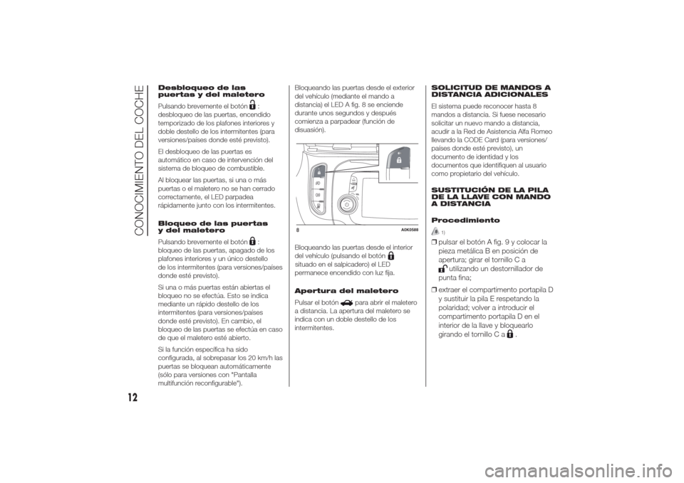 Alfa Romeo Giulietta 2014  Manual del propietario (in Spanish) Desbloqueo de las
puertas y del maletero
Pulsando brevemente el botón
:
desbloqueo de las puertas, encendido
temporizado de los plafones interiores y
doble destello de los intermitentes (para
version