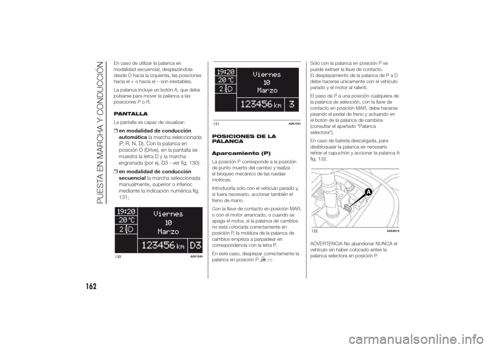 Alfa Romeo Giulietta 2014 Manual del propietario (in Spanish) En caso de utilizar la palanca en
modalidad secuencial, desplazándola
desde D hacia la izquierda, las posiciones
hacia el + o hacia el – son inestables.
La palanca incluye un botón A, que debe
pul Alfa Romeo Giulietta 2014 Manual del propietario (in Spanish) En caso de utilizar la palanca en
modalidad secuencial, desplazándola
desde D hacia la izquierda, las posiciones
hacia el + o hacia el – son inestables.
La palanca incluye un botón A, que debe
pul