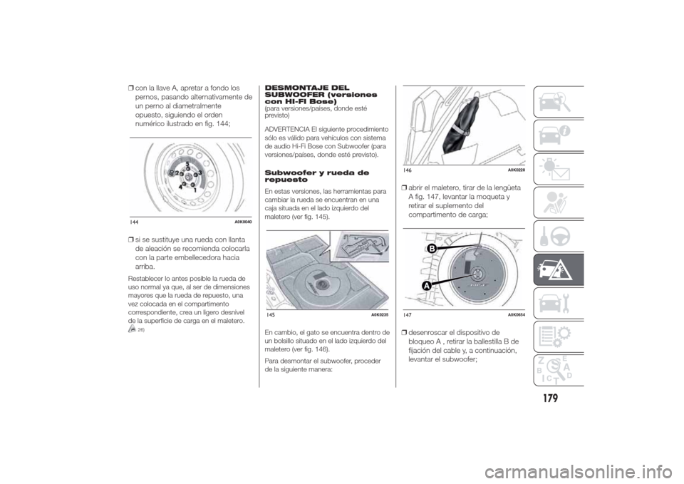 Alfa Romeo Giulietta 2014 Manual del propietario (in Spanish) ❒con la llave A, apretar a fondo los
pernos, pasando alternativamente de
un perno al diametralmente
opuesto, siguiendo el orden
numérico ilustrado en fig. 144;
❒si se sustituye una rueda con llan Alfa Romeo Giulietta 2014 Manual del propietario (in Spanish) ❒con la llave A, apretar a fondo los
pernos, pasando alternativamente de
un perno al diametralmente
opuesto, siguiendo el orden
numérico ilustrado en fig. 144;
❒si se sustituye una rueda con llan