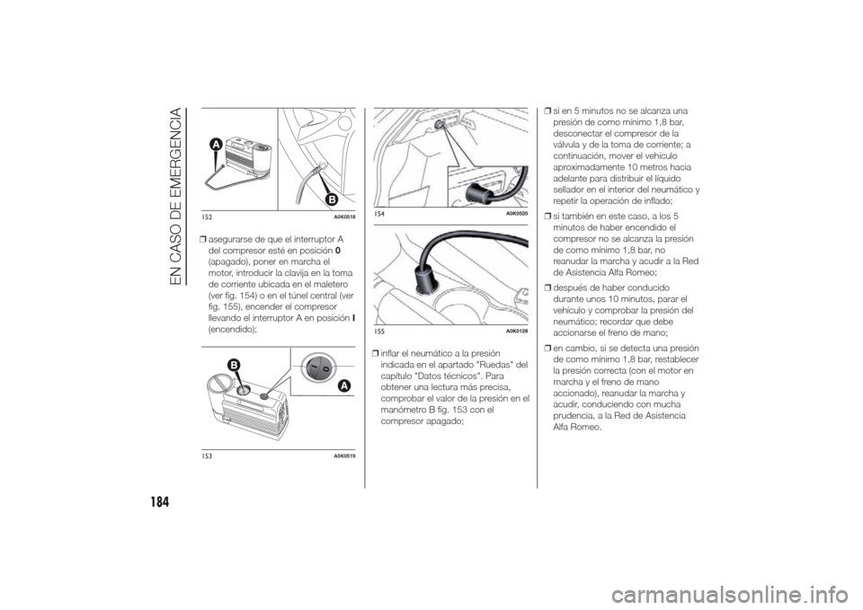 Alfa Romeo Giulietta 2014 Manual del propietario (in Spanish) ❒asegurarse de que el interruptor A
del compresor esté en posición0
(apagado), poner en marcha el
motor, introducir la clavija en la toma
de corriente ubicada en el maletero
(ver fig. 154) o en el Alfa Romeo Giulietta 2014 Manual del propietario (in Spanish) ❒asegurarse de que el interruptor A
del compresor esté en posición0
(apagado), poner en marcha el
motor, introducir la clavija en la toma
de corriente ubicada en el maletero
(ver fig. 154) o en el