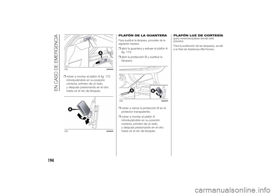 Alfa Romeo Giulietta 2014 Manual del propietario (in Spanish) ❒volver a montar el plafón A fig. 172
introduciéndolo en su posición
correcta, primero de un lado,
y después presionando en el otro
hasta oír el clic de bloqueo.
PLAFÓN DE LA GUANTERA
Para sus Alfa Romeo Giulietta 2014 Manual del propietario (in Spanish) ❒volver a montar el plafón A fig. 172
introduciéndolo en su posición
correcta, primero de un lado,
y después presionando en el otro
hasta oír el clic de bloqueo.
PLAFÓN DE LA GUANTERA
Para sus