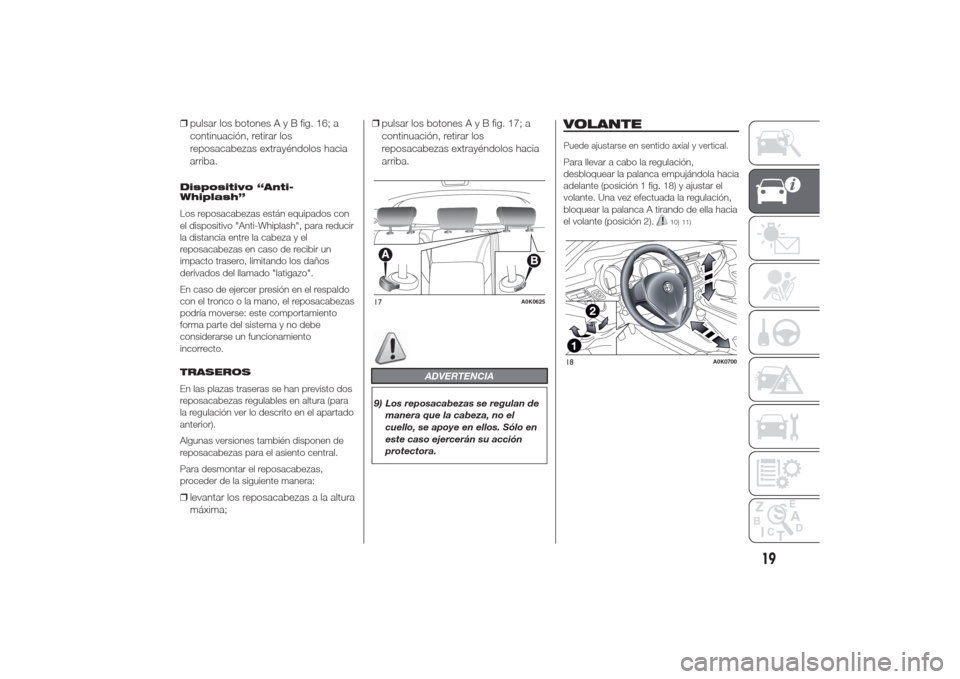 Alfa Romeo Giulietta 2014 Manual del propietario (in Spanish) ❒pulsar los botonesAyBfig. 16; a
continuación, retirar los
reposacabezas extrayéndolos hacia
arriba.Dispositivo “Anti-
Whiplash”
Los reposacabezas están equipados con
el dispositivo "Anti-Whi Alfa Romeo Giulietta 2014 Manual del propietario (in Spanish) ❒pulsar los botonesAyBfig. 16; a
continuación, retirar los
reposacabezas extrayéndolos hacia
arriba.Dispositivo “Anti-
Whiplash”
Los reposacabezas están equipados con
el dispositivo "Anti-Whi