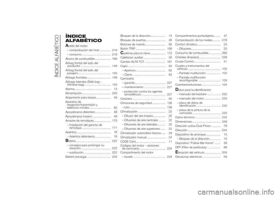 Alfa Romeo Giulietta 2014  Manual del propietario (in Spanish) ÍNDICE
ALFABÉTICO
Aceite del motor
– comprobación del nivel ............. 219
– consumo ................................... 219
Ahorro de combustible ................... 169
Airbag frontal del 