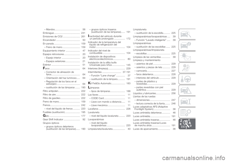 Alfa Romeo Giulietta 2014 Manual del propietario (in Spanish) – Mandos..................................... 56
Embrague ...................................... 241
Emisiones de CO2 ......................... 261
Encendedor ................................... 50
Alfa Romeo Giulietta 2014 Manual del propietario (in Spanish) – Mandos..................................... 56
Embrague ...................................... 241
Emisiones de CO2 ......................... 261
Encendedor ................................... 50