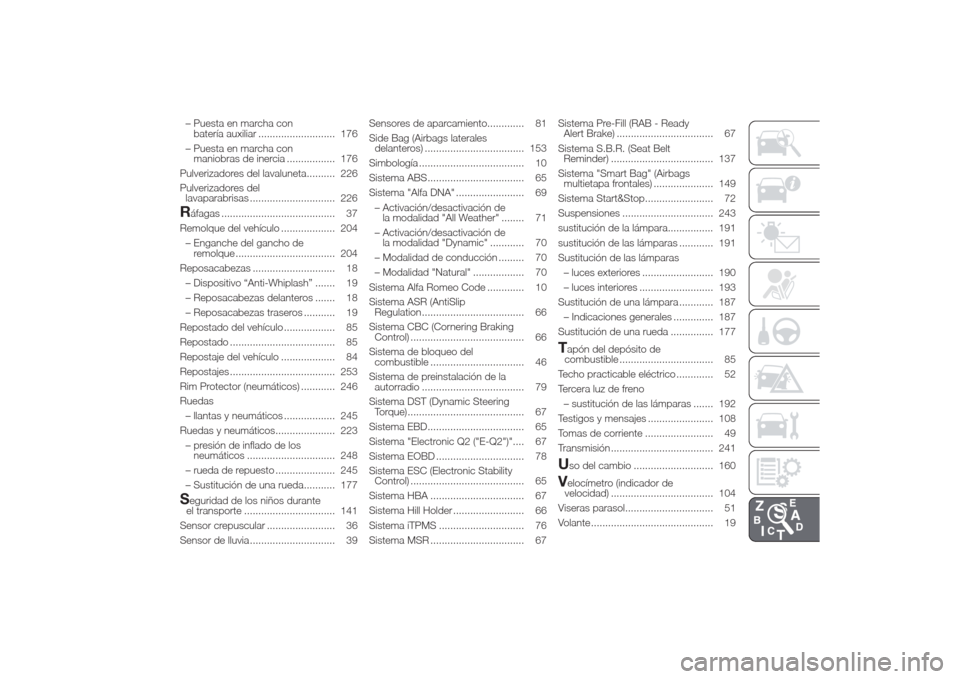 Alfa Romeo Giulietta 2014  Manual del propietario (in Spanish) – Puesta en marcha con
batería auxiliar ........................... 176
– Puesta en marcha con
maniobras de inercia ................. 176
Pulverizadores del lavaluneta.......... 226
Pulverizadore