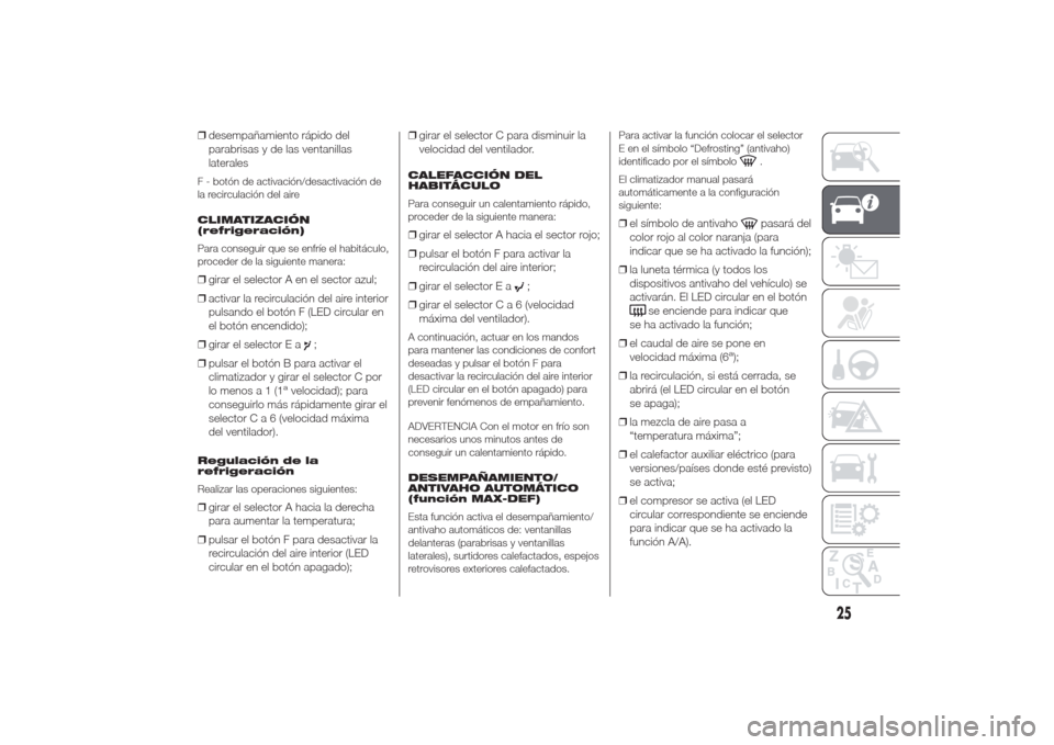 Alfa Romeo Giulietta 2014 Manual del propietario (in Spanish) ❒desempañamiento rápido del
parabrisas y de las ventanillas
lateralesF - botón de activación/desactivación de
la recirculación del aire
CLIMATIZACIÓN
(refrigeración)
Para conseguir que se en Alfa Romeo Giulietta 2014 Manual del propietario (in Spanish) ❒desempañamiento rápido del
parabrisas y de las ventanillas
lateralesF - botón de activación/desactivación de
la recirculación del aire
CLIMATIZACIÓN
(refrigeración)
Para conseguir que se en